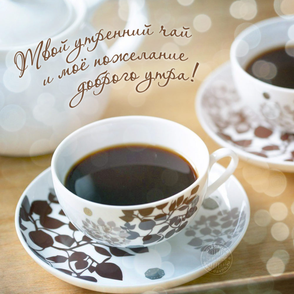 Твой утренний чай и моё пожелание доброго утра!